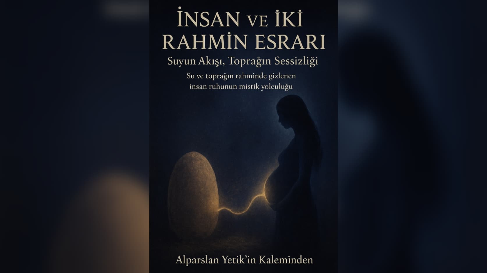 İnsan ve İki Rahmin Esrarı / Suyun Akışı Toprağın Sessizliği