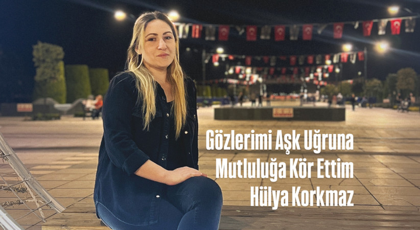 Gözlerimi Aşk Uğruna Mutluluğa Kör Ettim