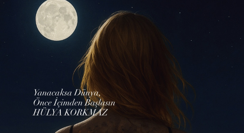 Yanacaksa Dünya Önce İçimden Başlasın